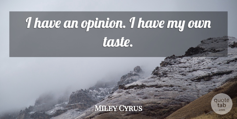 Miley Cyrus Quote About Taste, Opinion, My Own: I Have An Opinion I...