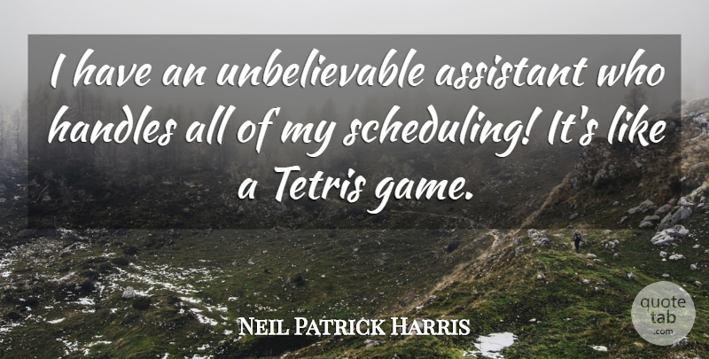 Neil Patrick Harris Quote About Games, Assistants, Tetris: I Have An Unbelievable Assistant...