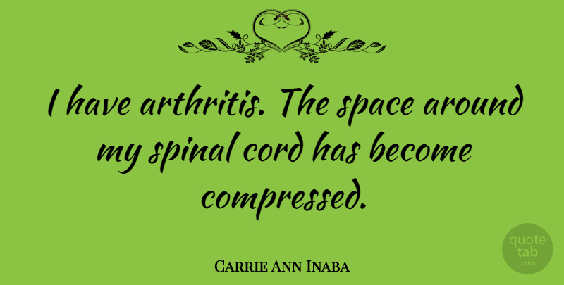 Carrie Ann Inaba Quote About Space, Arthritis, Spinal Cord Injuries: I Have Arthritis The Space...