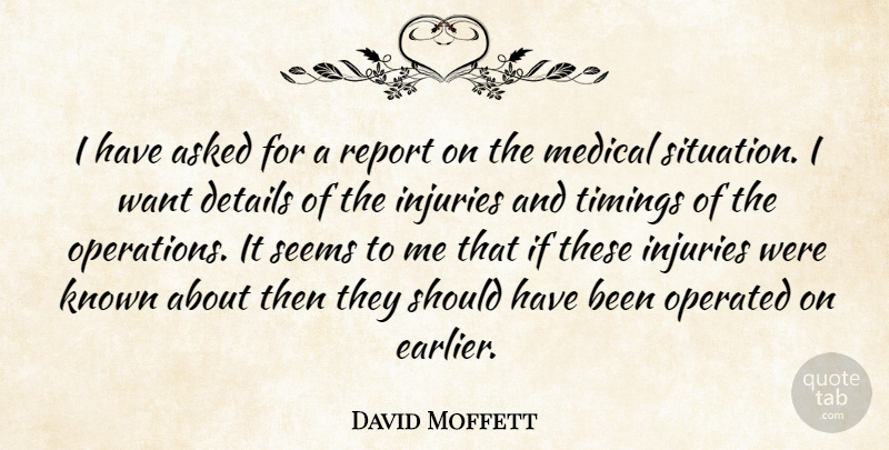David Moffett Quote About Asked, Details, Injuries, Known, Medical: I Have Asked For A...