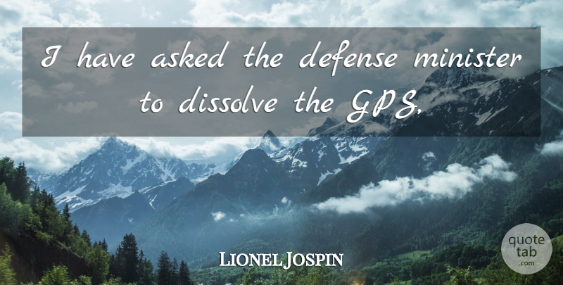 Lionel Jospin Quote About Asked, Defense, Dissolve, Minister: I Have Asked The Defense...