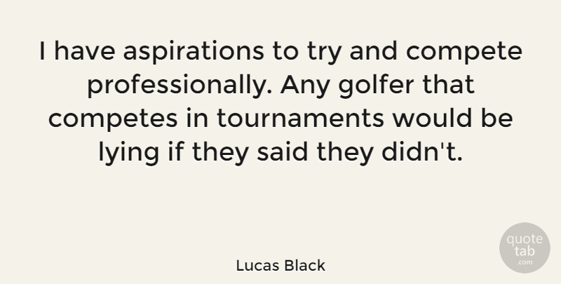 Lucas Black Quote About undefined: I Have Aspirations To Try...