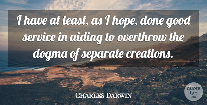 Charles Darwin Quote About Done, Dogma, Creation: I Have At Least As...