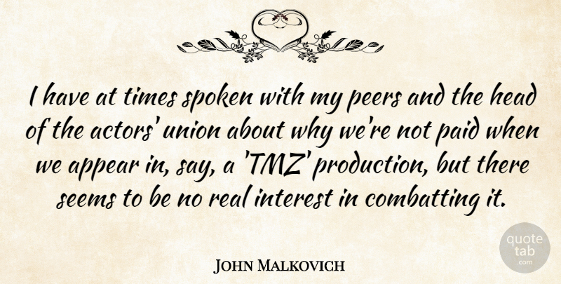 John Malkovich Quote About Appear, Interest, Paid, Peers, Seems: I Have At Times Spoken...