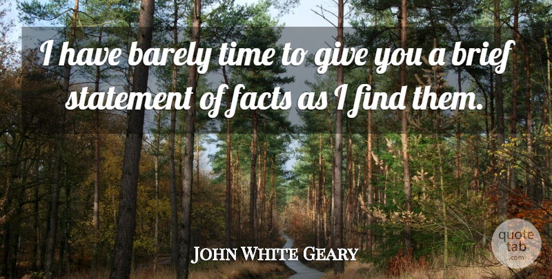 John White Geary Quote About Barely, Statement, Time: I Have Barely Time To...