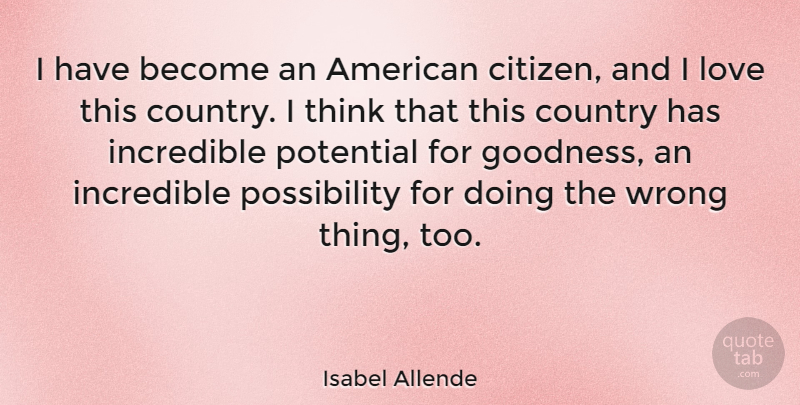 Isabel Allende Quote About Country, Incredible, Love: I Have Become An American...