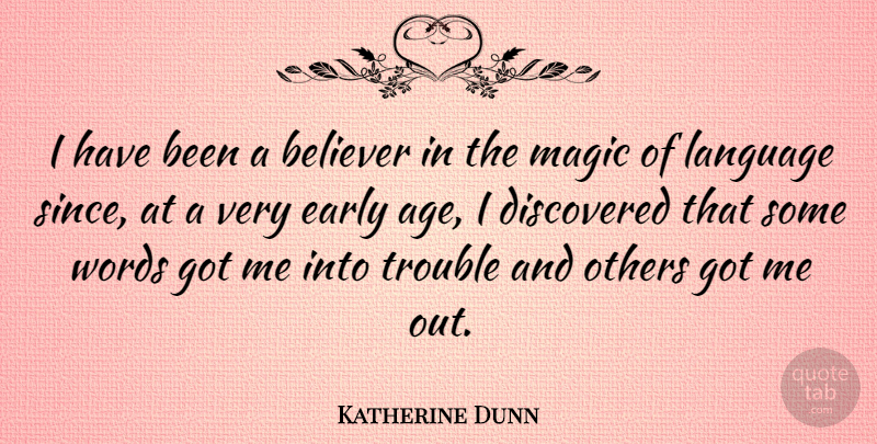 Katherine Dunn Quote About Magic, Age, Trouble: I Have Been A Believer...