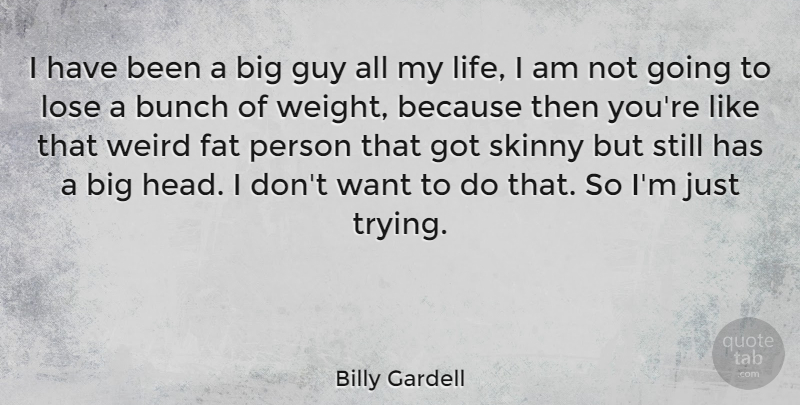 Billy Gardell Quote About Guy, Trying, Weight: I Have Been A Big...