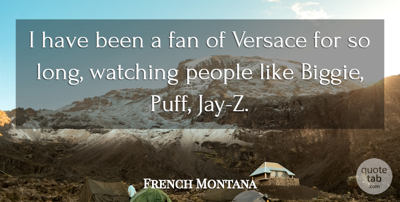French Montana Quote About People, Versace: I Have Been A Fan...