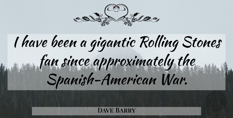 Dave Barry Quote About War, Literature, Stones: I Have Been A Gigantic...