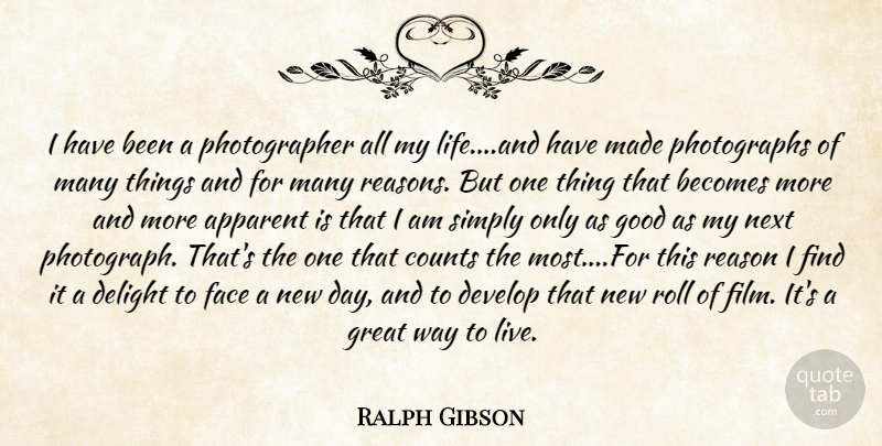 Ralph Gibson Quote About New Day, Way To Live, Delight: I Have Been A Photographer...