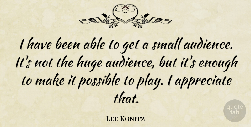 Lee Konitz Quote About Play, Appreciate, Able: I Have Been Able To...