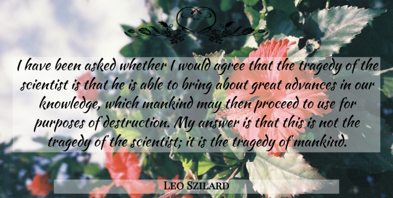 Leo Szilard Quote About Knowledge, Tragedy, Use: I Have Been Asked Whether...