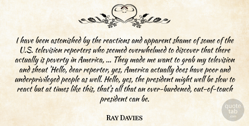 Ray Davies Quote About America, Apparent, Astonished, Dear, Discover: I Have Been Astonished By...