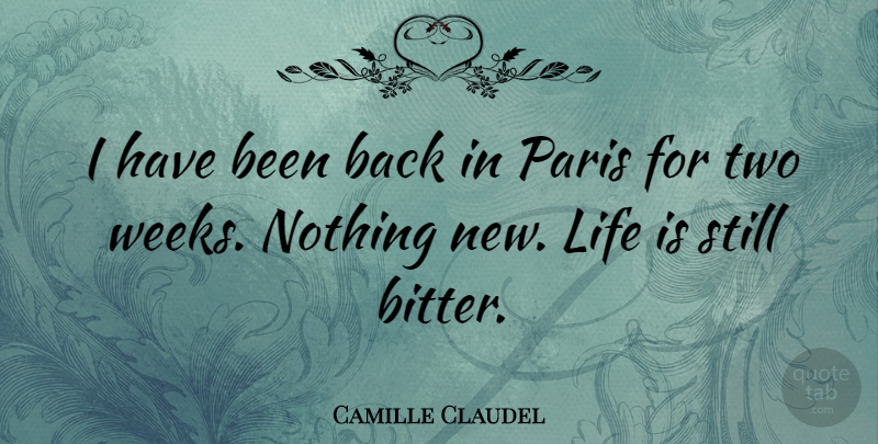 Camille Claudel Quote About Two, Paris, New Life: I Have Been Back In...