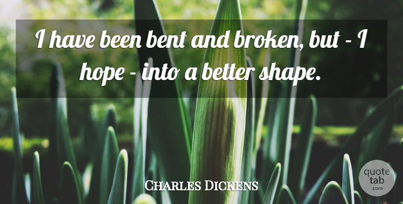 Charles Dickens Quote About Suffering Pain, Expectations, Broken: I Have Been Bent And...