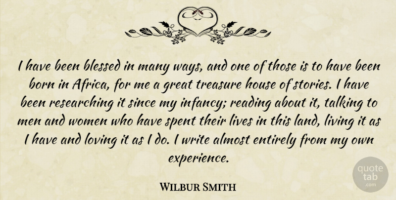 Wilbur Smith Quote About Almost, Blessed, Born, Entirely, Experience: I Have Been Blessed In...