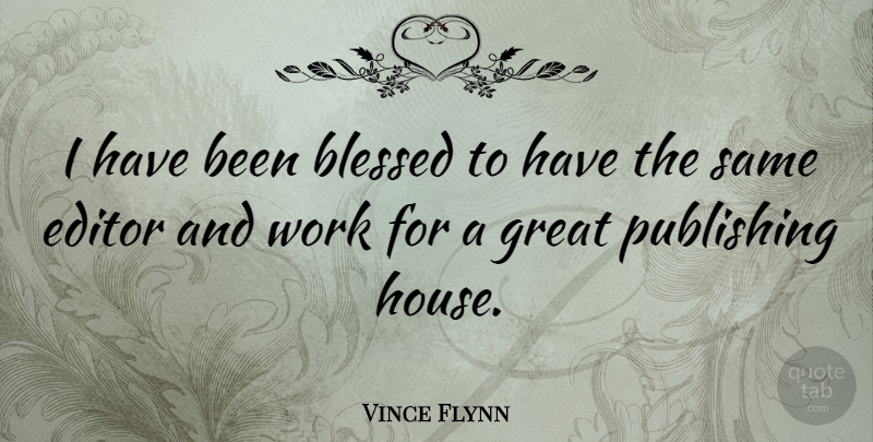 Vince Flynn Quote About Blessed, Editors, Publishing House: I Have Been Blessed To...
