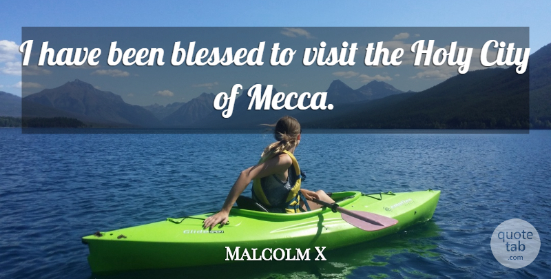 Malcolm X Quote About Blessed, Cities, Mecca: I Have Been Blessed To...
