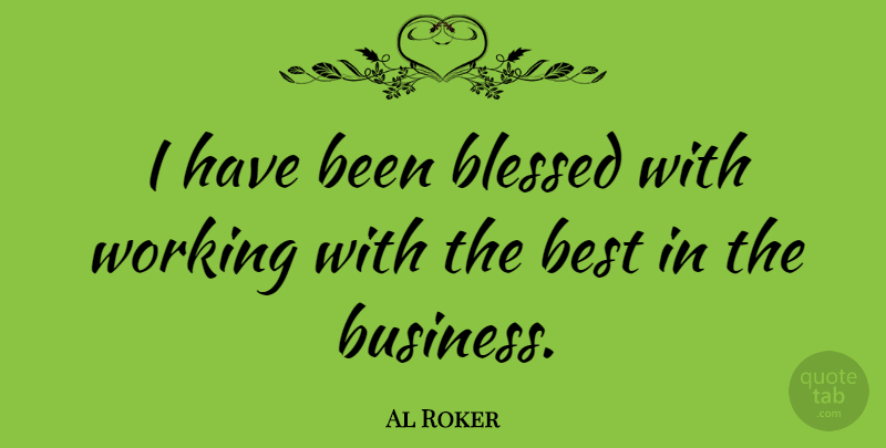 Al Roker Quote About Blessed, Has Beens: I Have Been Blessed With...