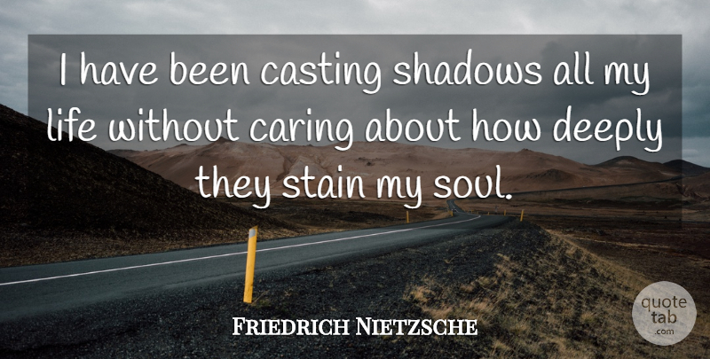 Friedrich Nietzsche Quote About Caring, Soul, Shadow: I Have Been Casting Shadows...