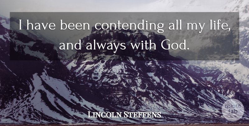 Lincoln Steffens Quote About Contending, Has Beens: I Have Been Contending All...