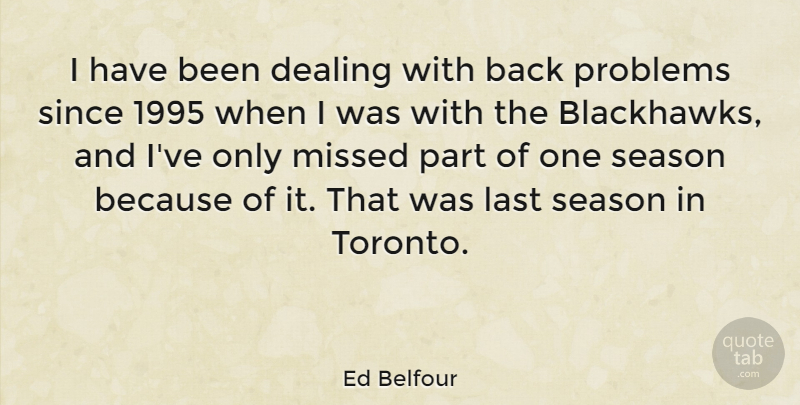 Ed Belfour Quote About Toronto, Lasts, Problem: I Have Been Dealing With...