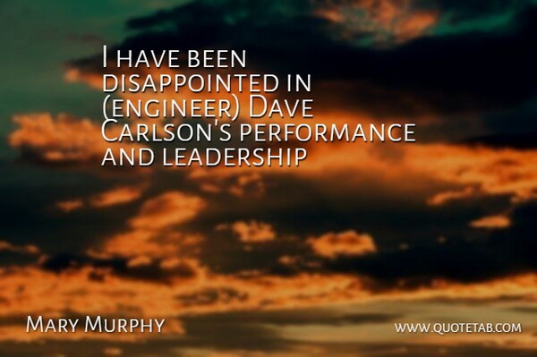 Mary Murphy Quote About Dave, Leadership, Performance: I Have Been Disappointed In...