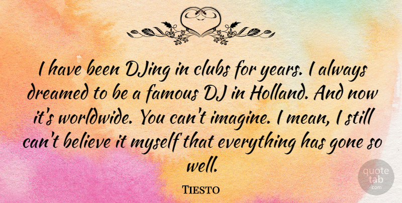 Tiesto Quote About Believe, Mean, Years: I Have Been Djing In...