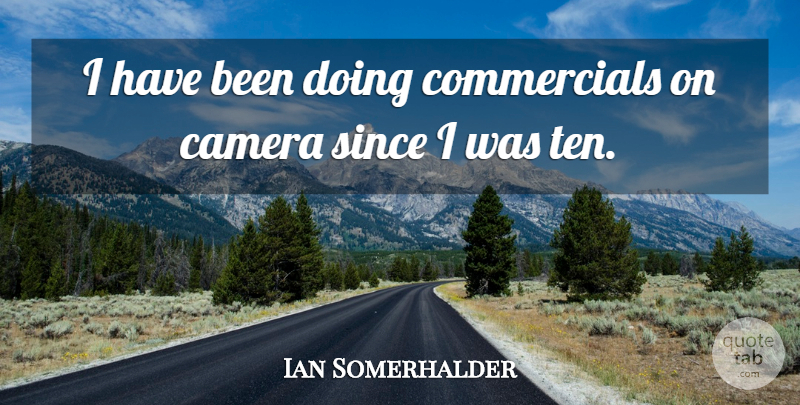 Ian Somerhalder Quote About Cameras, Ten, Has Beens: I Have Been Doing Commercials...