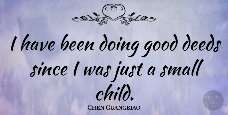 Chen Guangbiao Quote About Deeds, Good, Since: I Have Been Doing Good...