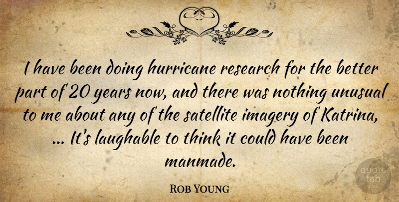 Rob Young Quote About Hurricane, Imagery, Laughable, Research, Satellite: I Have Been Doing Hurricane...