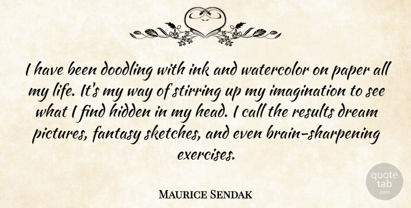 Maurice Sendak Quote About Dream, Exercise, Imagination: I Have Been Doodling With...