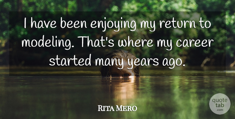 Rita Mero Quote About Career, English Philosopher, Enjoying, Return: I Have Been Enjoying My...