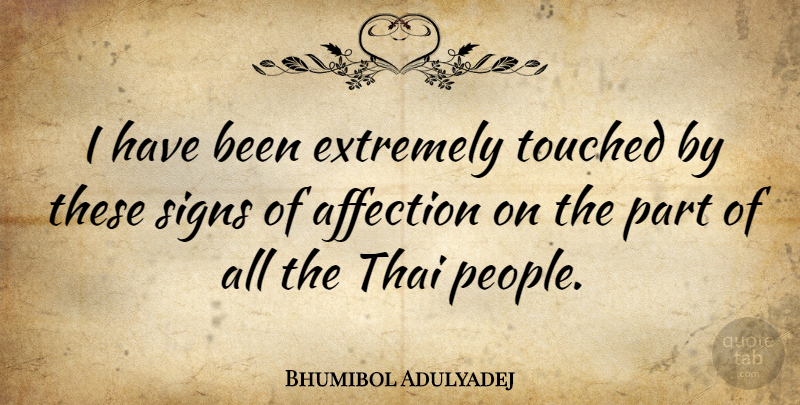 Bhumibol Adulyadej Quote About People, Affection, Thai: I Have Been Extremely Touched...