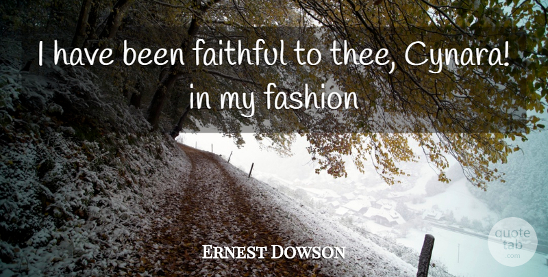 Ernest Dowson Quote About Faithful, Fashion: I Have Been Faithful To...
