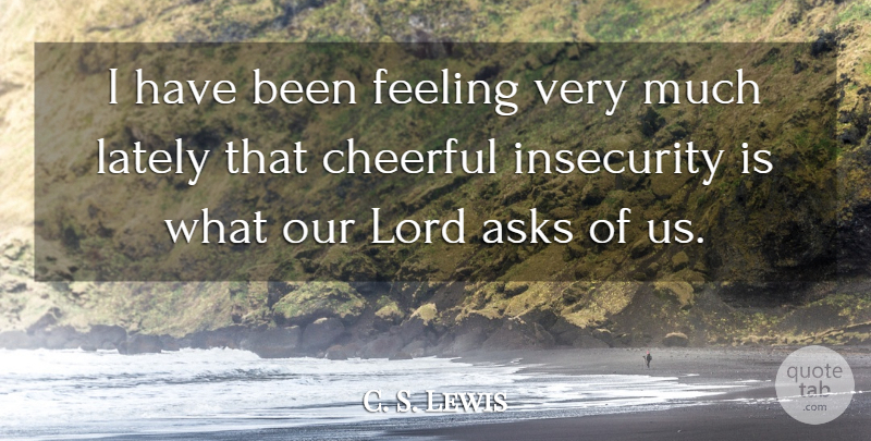 C. S. Lewis Quote About Feelings, Insecurity, Cheerful: I Have Been Feeling Very...