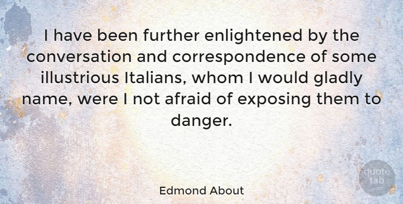 Edmond About Quote About Afraid, Conversation, Exposing, French Novelist, Further: I Have Been Further Enlightened...