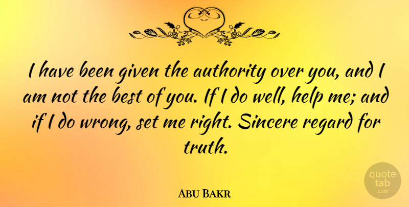 Abu Bakr Quote About Authority, Best, Given, Regard, Sincere: I Have Been Given The...