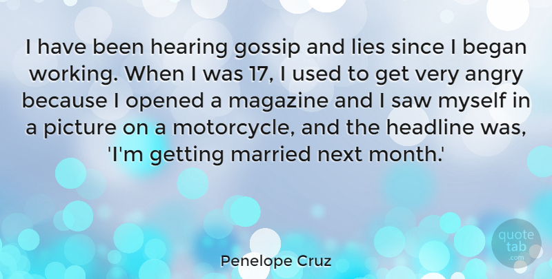 Penelope Cruz Quote About Angry, Began, Gossip, Headline, Hearing: I Have Been Hearing Gossip...