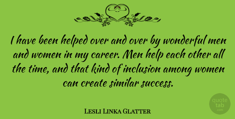 Lesli Linka Glatter Quote About Among, Create, Helped, Inclusion, Men: I Have Been Helped Over...