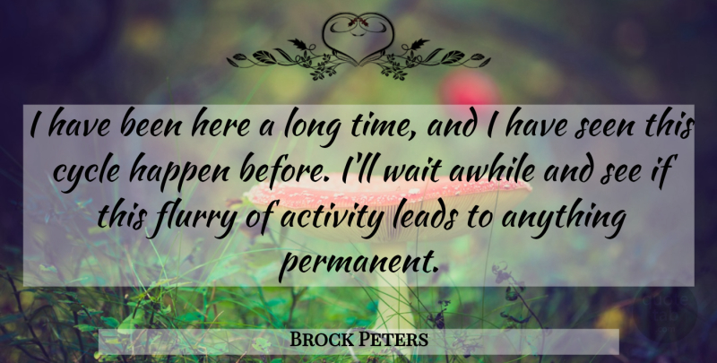 Brock Peters Quote About Activity, Awhile, Cycle, Happen, Leads: I Have Been Here A...