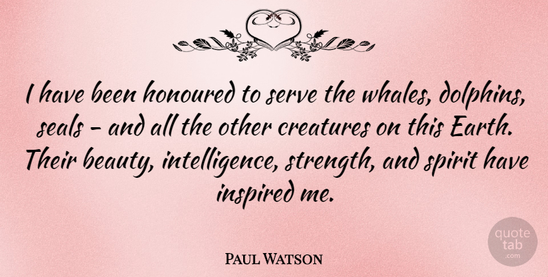 Paul Watson Quote About Beauty, Creatures, Honoured, Inspired, Seals: I Have Been Honoured To...