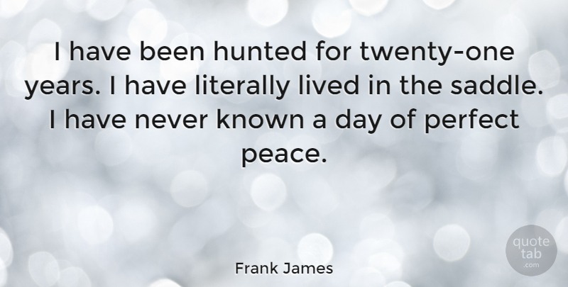 Frank James Quote About Years, Perfect, Twenties: I Have Been Hunted For...