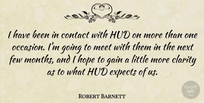 Robert Barnett Quote About Clarity, Contact, Expects, Few, Gain: I Have Been In Contact...