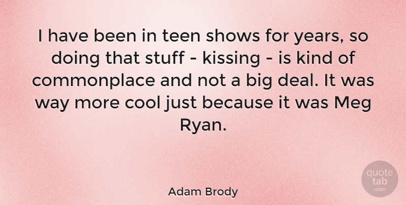 Adam Brody Quote About Kissing, Years, Stuff: I Have Been In Teen...
