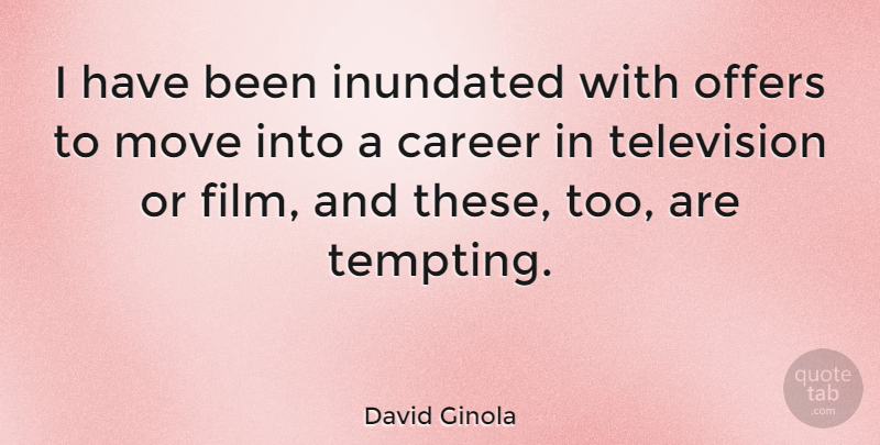 David Ginola Quote About Moving, Careers, Television: I Have Been Inundated With...