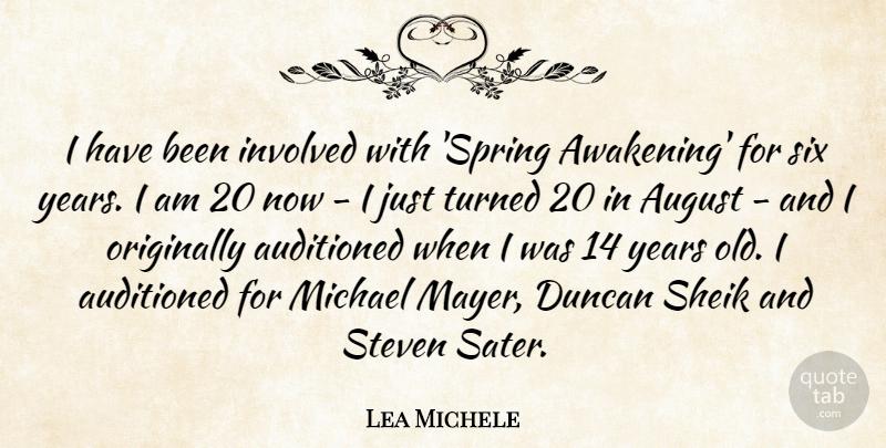Lea Michele Quote About Spring, August, Years: I Have Been Involved With...