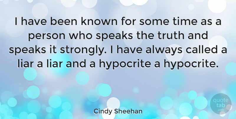 Cindy Sheehan Quote About Liars, Hypocrite, Speak: I Have Been Known For...