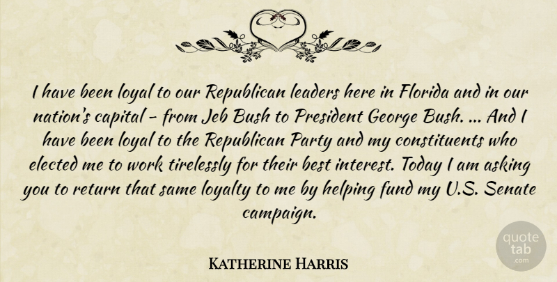 Katherine Harris Quote About Asking, Best, Bush, Capital, Elected: I Have Been Loyal To...